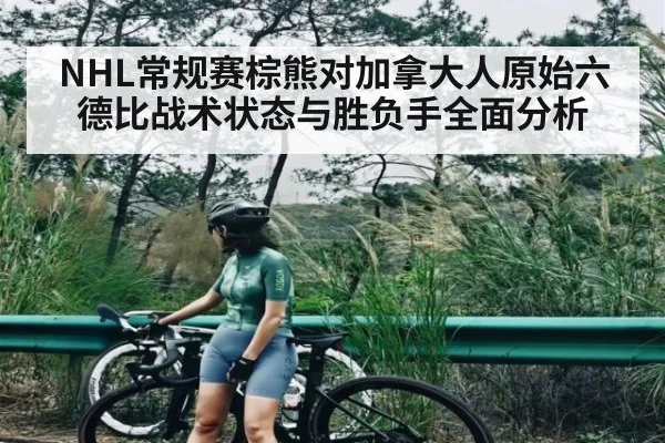 NHL常规赛棕熊对加拿大人原始六德比战术状态与胜负手全面分析